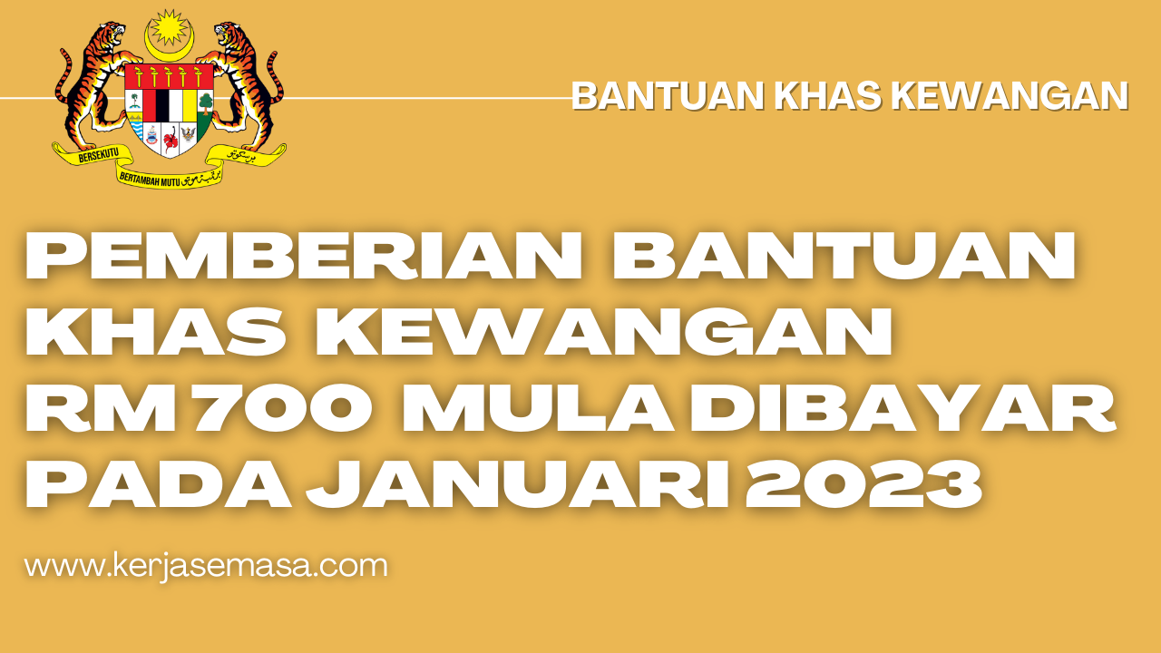 Bantuan Khas RM 700 Mula Dibayar Pada Januari 2023